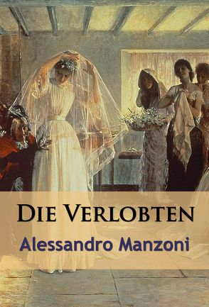 Die Verlobten – historischer Roman von Manzoni,  Alessandro