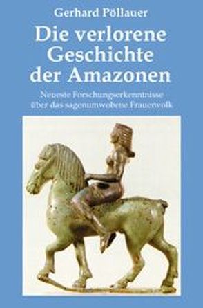 Die verlorene Geschichte der Amazonen von Pöllauer,  Gerhard