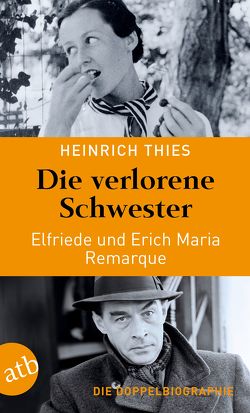 Die verlorene Schwester – Elfriede und Erich Maria Remarque von Thies,  Heinrich