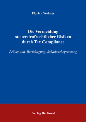Die Vermeidung steuerstrafrechtlicher Risiken durch Tax Compliance von Wehner,  Florian