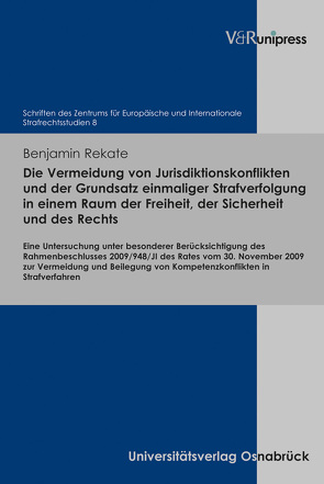 Die Vermeidung von Jurisdiktionskonflikten und der Grundsatz einmaliger Strafverfolgung in einem Raum der Freiheit, der Sicherheit und des Rechts von Rekate,  Benjamin