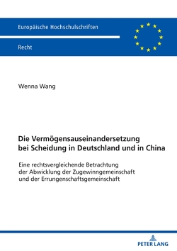 Die Vermögensauseinandersetzung bei Scheidung in Deutschland und in China von Wang,  Wenna