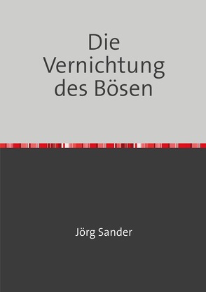 Die Vernichtung des Bösen von Sander,  Jörg