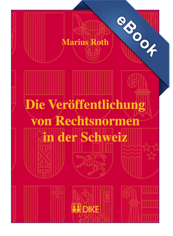 Die Veröffentlichung von Rechtsnormen in der Schweiz von Roth,  Marius
