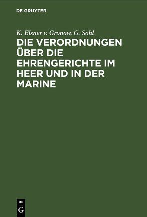 Die Verordnungen über die Ehrengerichte im Heer und in der Marine von Gronow,  K. Elsner v., Sohl,  G.
