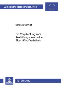 Die Verpflichtung zum Ausbildungsunterhalt im Eltern-Kind-Verhältnis von Schmidt,  Dorothee
