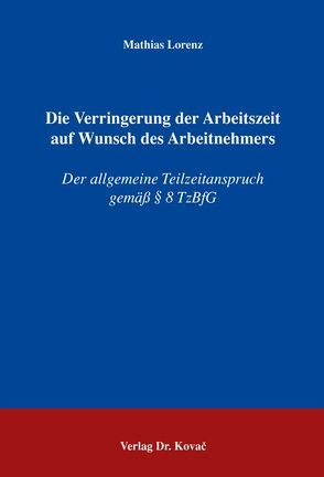 Die Verringerung der Arbeitszeit auf Wunsch des Arbeitnehmers von Lorenz,  Mathias