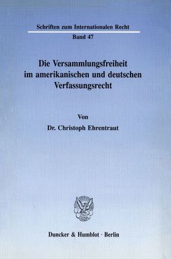 Die Versammlungsfreiheit im amerikanischen und deutschen Verfassungsrecht. von Ehrentraut,  Christoph