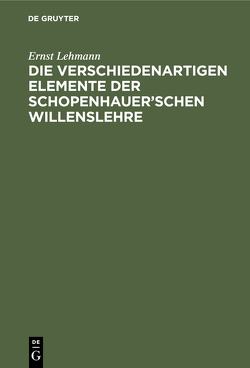 Die verschiedenartigen Elemente der Schopenhauer’schen Willenslehre von Lehmann,  Ernst
