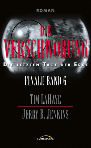 Die Verschwörung – Finale 6 von Jenkins,  Jerry B., LaHaye,  Tim