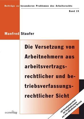 Die Versetzung von Arbeitnehmern aus arbeitsvertragsrechtlicher und betriebsverfassungsrechtlicher Sicht von Staufer,  Manfred
