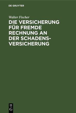 Die Versicherung für fremde Rechnung an der Schadensversicherung von Fischer,  Walter