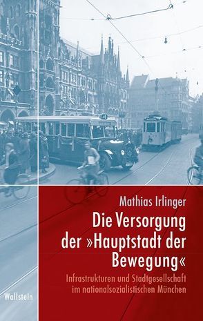 Die Versorgung der »Hauptstadt der Bewegung« von Irlinger,  Mathias
