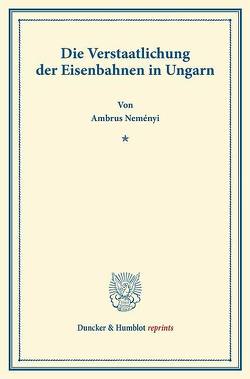 Die Verstaatlichung der Eisenbahnen in Ungarn. von Neményi,  Ambrus