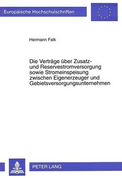 Die Verträge über Zusatz- und Reservestromversorgung sowie Stromeinspeisung zwischen Eigenerzeuger und Gebietsversorgungsunternehmen von Falk,  Hermann