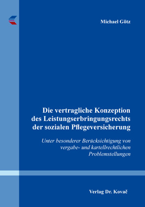 Die vertragliche Konzeption des Leistungserbringungsrechts der sozialen Pflegeversicherung von Goetz,  Michael