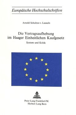 Die Vertragsaufhebung im Haager Einheitlichen Kaufgesetz von Schultze-v. Lasaulx,  Arnold