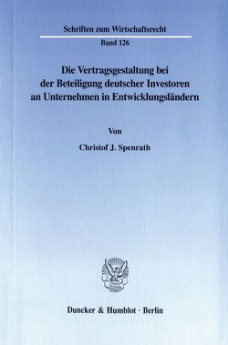 Die Vertragsgestaltung bei der Beteiligung deutscher Investoren an Unternehmen in Entwicklungsländern. von Spenrath,  Christof J.