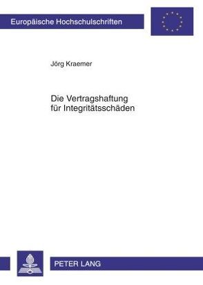 Die Vertragshaftung für Integritätsschäden von Kraemer,  Jörg