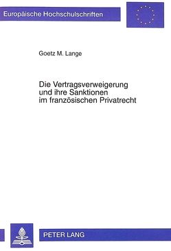 Die Vertragsverweigerung und ihre Sanktionen im französischen Privatrecht von Lange,  Goetz M.