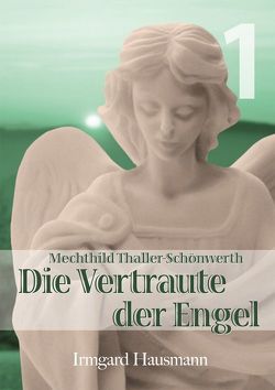 Die Vertraute der Engel / Leben der Mystikerin Mechthild Thaller-Schönwerth (1868-1919) von Hausmann,  Irmgard