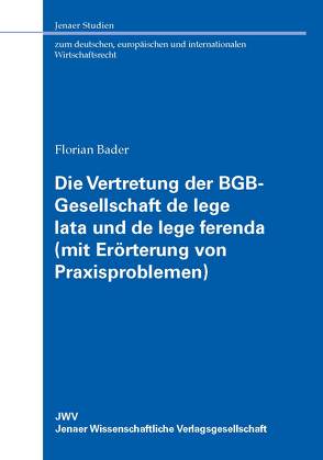 Die Vertretung der BGB-Gesellschaft de lege lata und de lege ferenda (mit Erörterung von Praxisproblemen) von Bader,  Florian