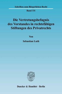 Die Vertretungsbefugnis des Vorstandes in rechtsfähigen Stiftungen des Privatrechts. von Luth,  Sebastian