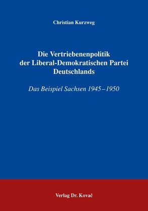 Die Vertriebenenpolitik der Liberal-Demokratischen Partei Deutschlands von Kurzweg,  Christian