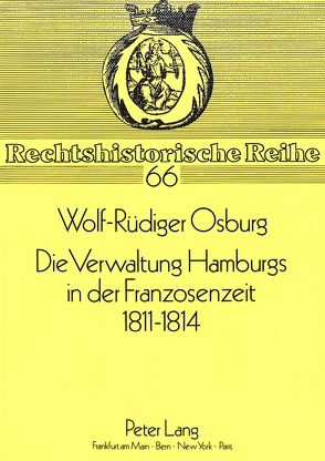 Die Verwaltung Hamburgs in der Franzosenzeit 1811 – 1814 von Osburg,  Wolf-Rüdiger