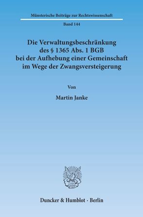 Die Verwaltungsbeschränkung des § 1365 Abs. 1 BGB bei der Aufhebung einer Gemeinschaft im Wege der Zwangsversteigerung. von Janke,  Martin