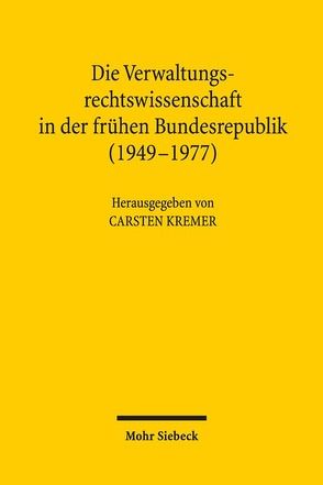 Die Verwaltungsrechtswissenschaft in der frühen Bundesrepublik (1949-1977) von Kremer,  Carsten