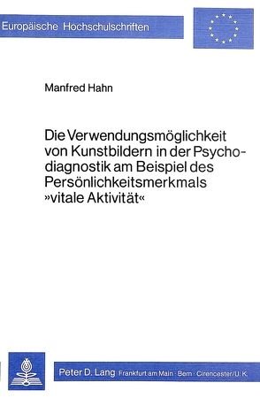 Die Verwendungsmöglichkeit von Kunstbildern in der Psychodiagnostik am Beispiel des Persönlichkeitsmerkmals «Vitale Aktivität» von Hahn,  Manfred