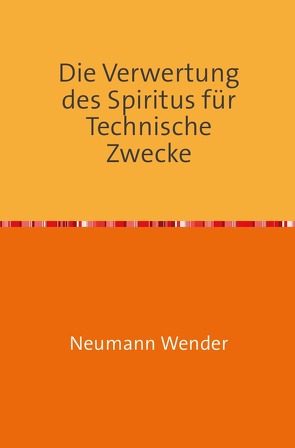 Die Verwertung des Spiritus für Technische Zwecke von Wender,  Neumann