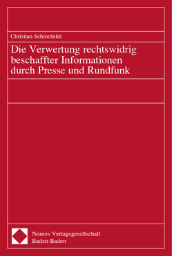 Die Verwertung rechtswidrig beschaffter Informationen durch Presse und Rundfunk von Schlottfeldt,  Christian