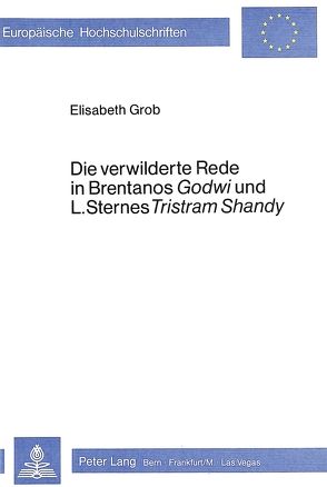 Die verwilderte Rede in Brentanos «Godwi»- und L. Sternes «Tristram Shandy» von Grob,  Elisabeth