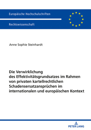 Die Verwirklichung des Effektivitätsgrundsatzes im Rahmen von privaten kartellrechtlichen Schadensersatzansprüchen im internationalen und europäischen Kontext von Steinhardt,  Anne Sophie