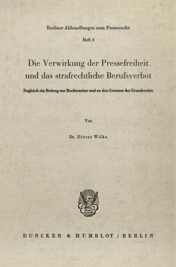 Die Verwirkung der Pressefreiheit und das strafrechtliche Berufsverbot. von Wilke,  Dieter