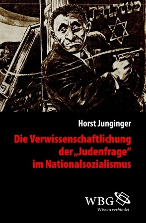 Die Verwissenschaftlichung der ›Judenfrage‹ im Nationalsozialismus von Junginger,  Horst