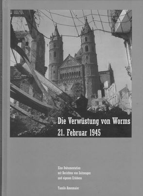 Die Verwüstung vom Worms 21. Februar 1945 von Amesmaier,  Tassilo, Leiwig,  Heinz