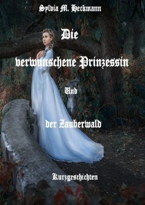 Die verwunschene Prinzessin und der Zauberwald von Heckmann,  Sylvia M.