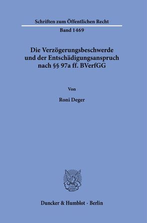 Die Verzögerungsbeschwerde und der Entschädigungsanspruch nach §§ 97a ff. BVerfGG. von Deger,  Roni