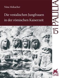 Die vestalischen Jungfrauen in der römischen Kaiserzeit von Mekacher,  Nina