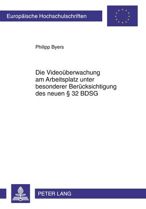 Die Videoüberwachung am Arbeitsplatz unter besonderer Berücksichtigung des neuen § 32 BDSG von Byers,  Philipp