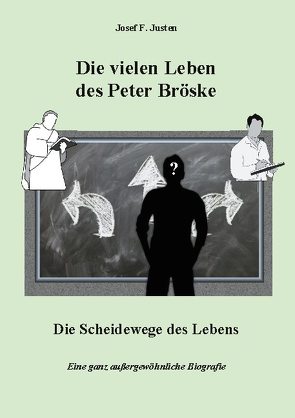 Die vielen Leben des Peter Bröske – Die Scheidewege des Lebens von Justen,  Josef F