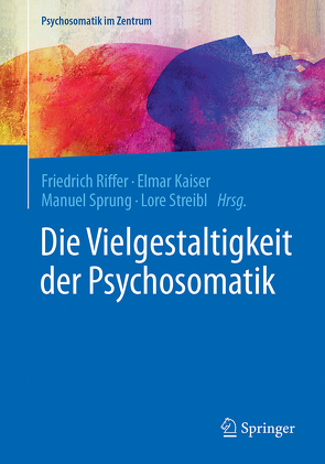 Die Vielgestaltigkeit der Psychosomatik von Kaiser,  Elmar, Riffer,  Friedrich, Sprung,  Manuel, Streibl,  Lore