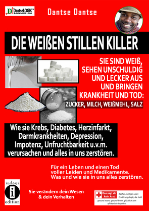 Die weißen stillen Killer. Sie sind weiß, sehen unschuldig und lecker aus und bringen Krankheit den Tod: Zucker, Milch, Weißmehl, Salz von Dantse,  Dantse