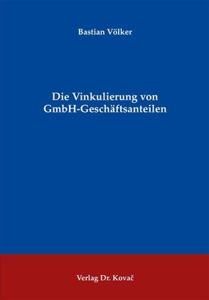 Die Vinkulierung von GmbH-Geschäftsanteilen von Völker,  Bastian