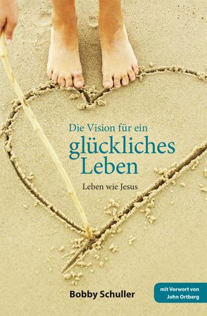 Die Vision für ein glückliches Leben von Schuller,  Bobby