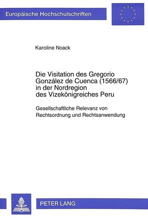 Die Visitation des Gregorio González de Cuenca (1566/67) in der Nordregion des Vizekönigreiches Peru von Noack,  Karoline