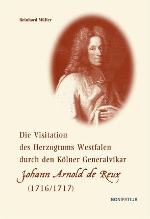 Die Visitation des Herzogtums Westfalen durch den Kölner Generalvikar Johann Arnold de Reux (1716/1717) von Müller,  Reinhard